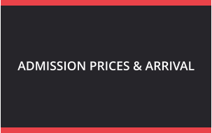 ADMISSION PRICES & ARRIVAL